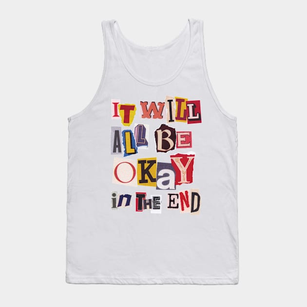 It Will All Be Okay In The End Tank Top by ShayliKipnis